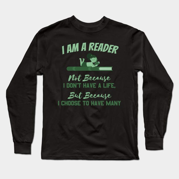 I AM A READER NOT BECAUSE i DON'T HAVE A LIFE  BUT BECAUSE I CHOOSE TO HAVE MNAY Long Sleeve T-Shirt by Lin Watchorn 